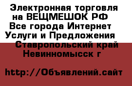 Электронная торговля на ВЕЩМЕШОК.РФ - Все города Интернет » Услуги и Предложения   . Ставропольский край,Невинномысск г.